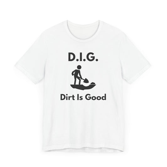 D.I.G. – Dirt Is Good (Because Clean Hands Are Overrated) T-shirt