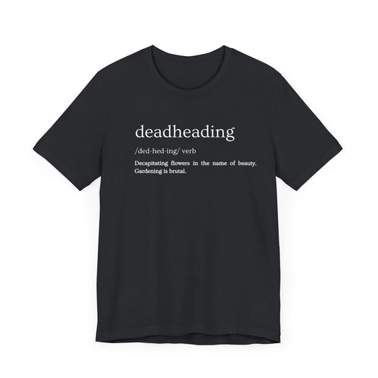Deadheading: The Glamorous Art of Floral Decapitation Tee - Deadheading Definition Shirt