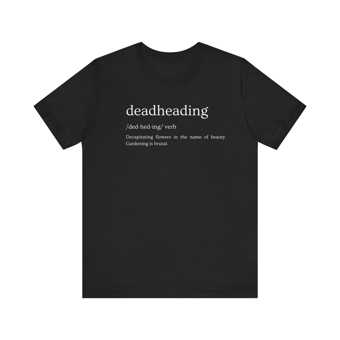 Deadheading: The Glamorous Art of Floral Decapitation Tee - Deadheading Definition Shirt