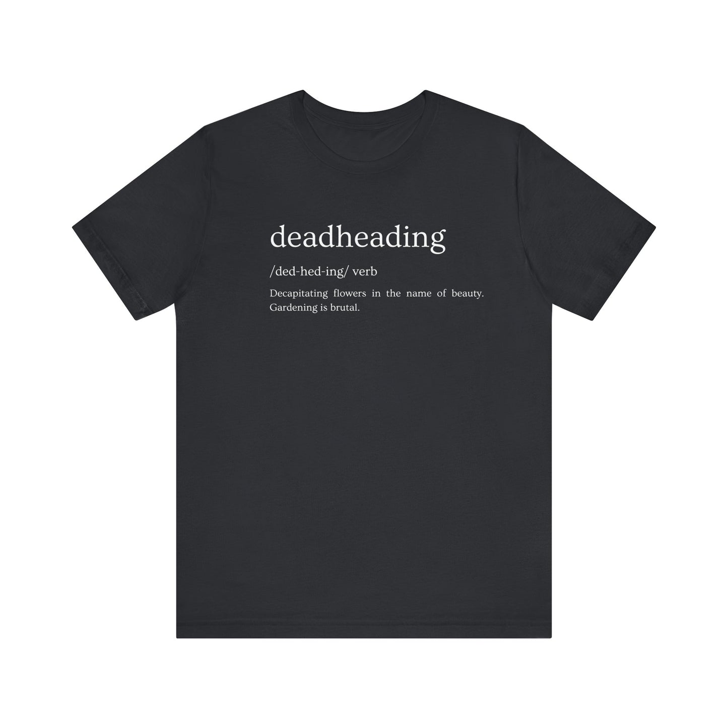 Deadheading: The Glamorous Art of Floral Decapitation Tee - Deadheading Definition Shirt