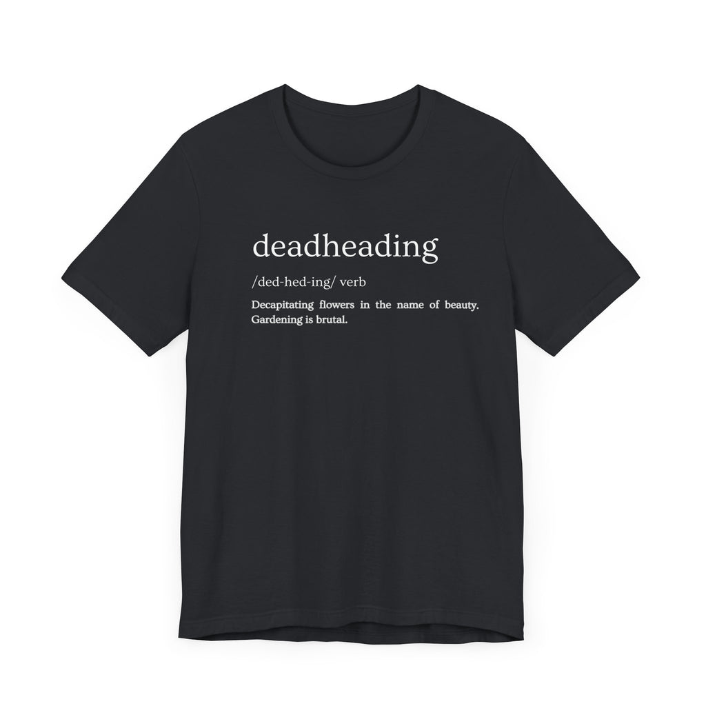 Deadheading: The Glamorous Art of Floral Decapitation Tee - Deadheading Definition Shirt
