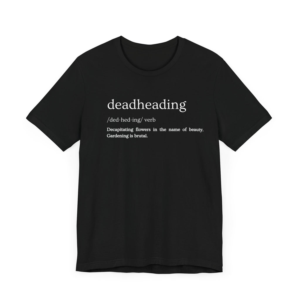 Deadheading: The Glamorous Art of Floral Decapitation Tee - Deadheading Definition Shirt