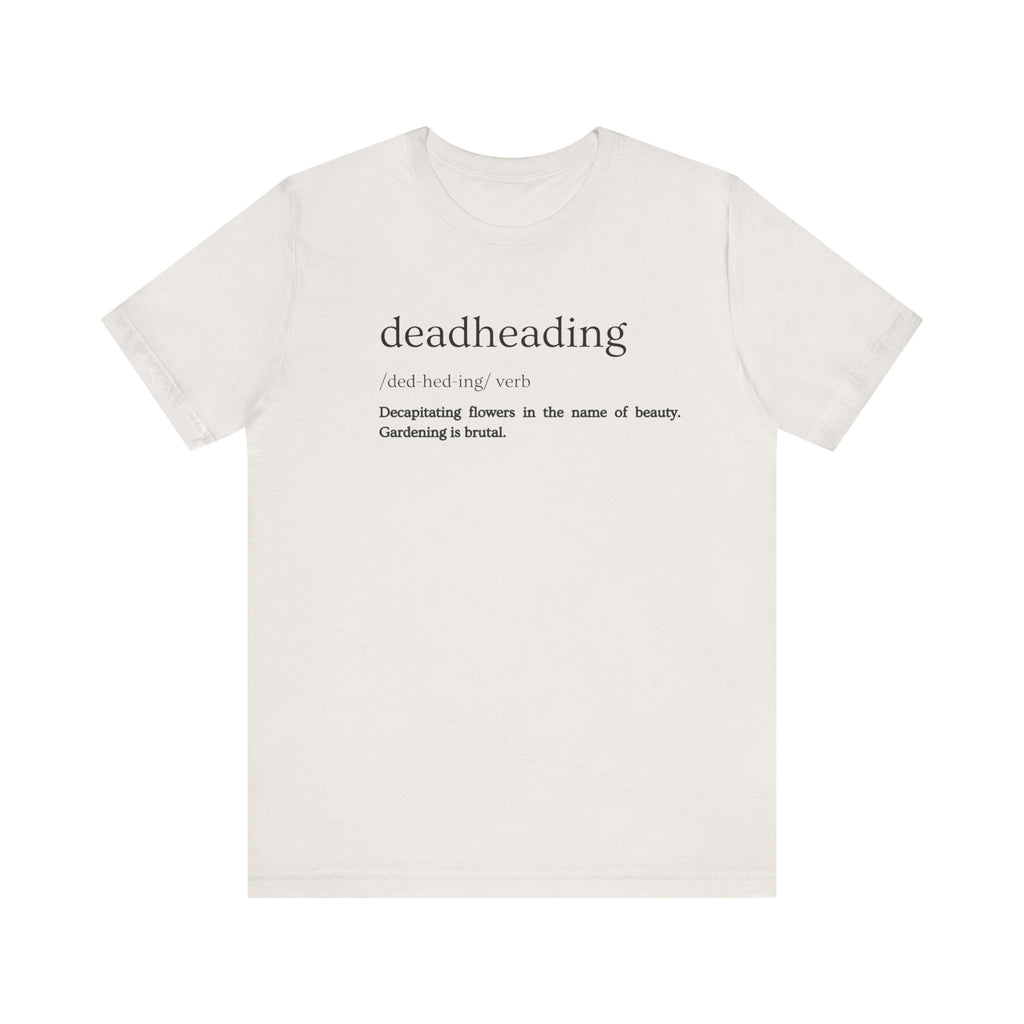 Deadheading: The Glamorous Art of Floral Decapitation Tee - Deadheading Definition Shirt