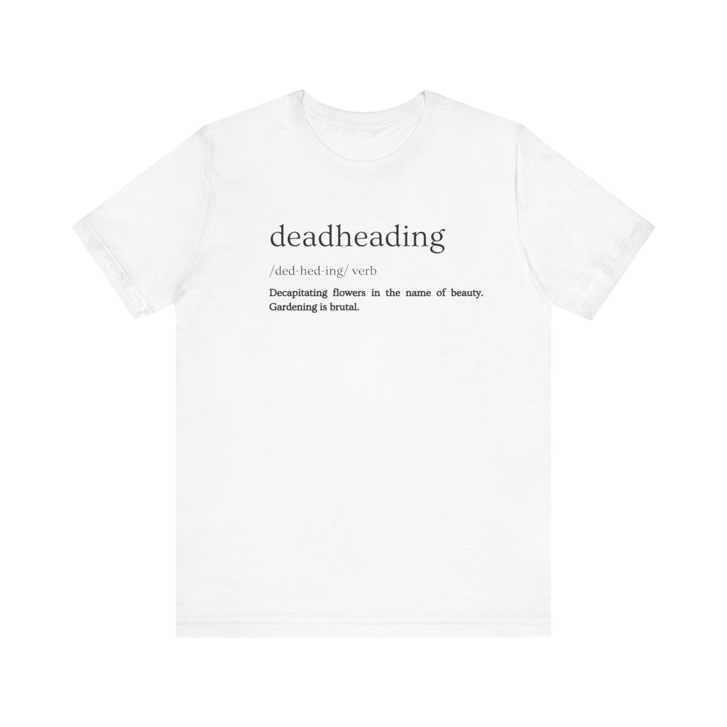 Deadheading: The Glamorous Art of Floral Decapitation Tee - Deadheading Definition Shirt