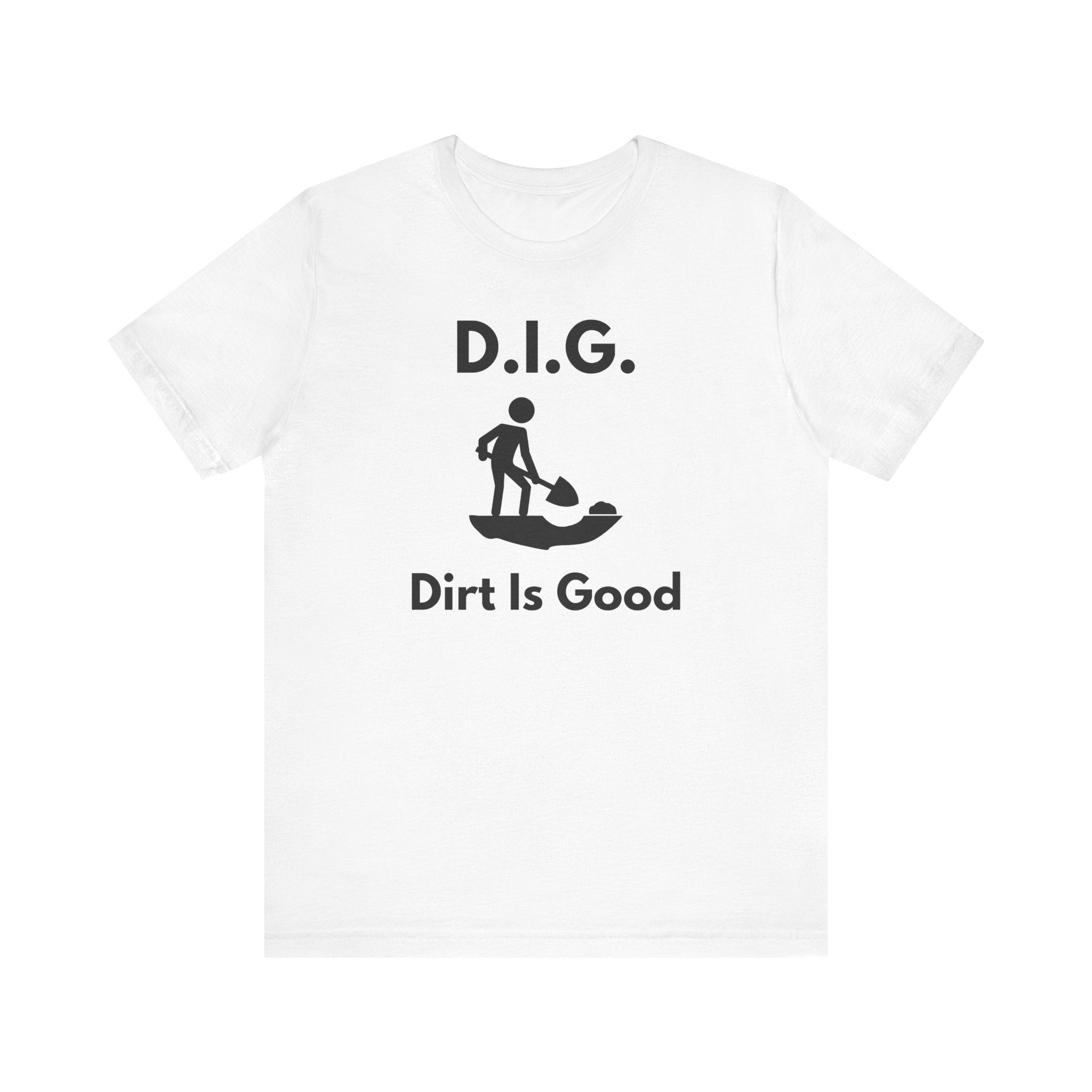 D.I.G. – Dirt Is Good (Because Clean Hands Are Overrated) T-shirt
