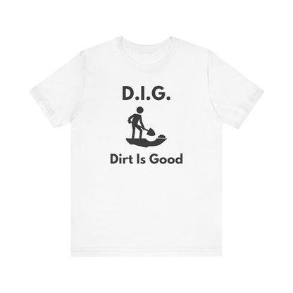 D.I.G. – Dirt Is Good (Because Clean Hands Are Overrated) T-shirt