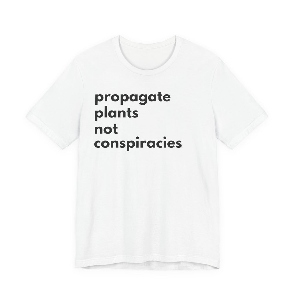 Propagate Plants Not Conspiracies Tee