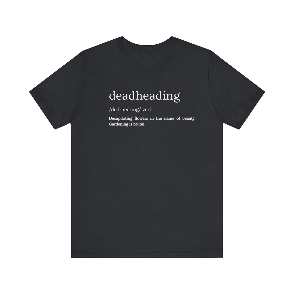 Deadheading: The Glamorous Art of Floral Decapitation Tee - Deadheading Definition Shirt
