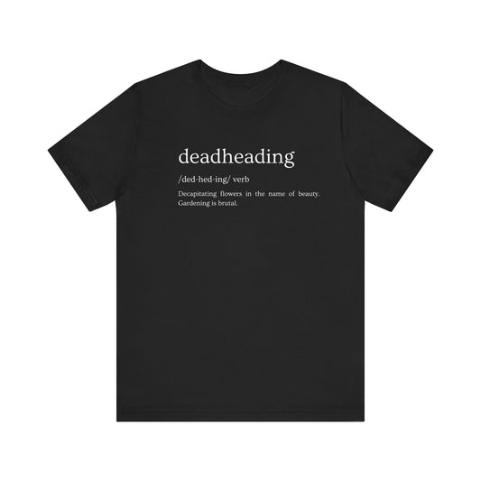 Deadheading: The Glamorous Art of Floral Decapitation Tee - Deadheading Definition Shirt