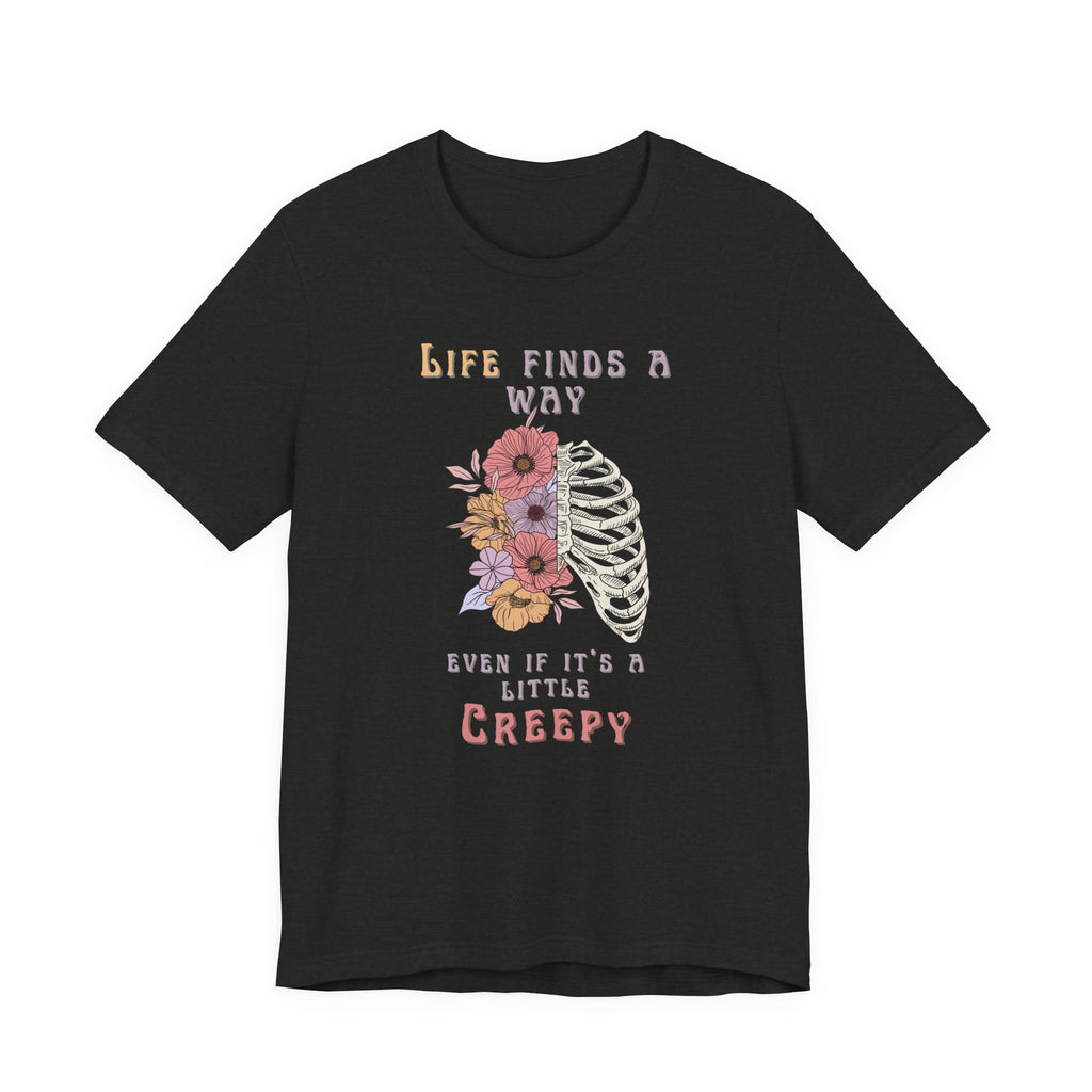 Life Finds a Way Even If It's A Little Creepy Short Sleeve Tee