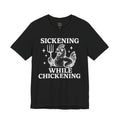 Sickening While Chickening Short Sleeve Tee