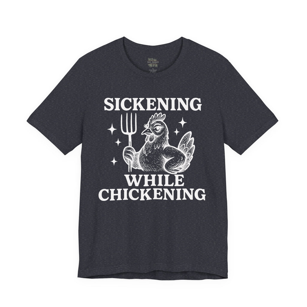 Sickening While Chickening Short Sleeve Tee