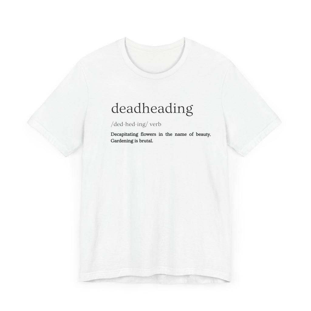 Deadheading: The Glamorous Art of Floral Decapitation Tee - Deadheading Definition Shirt