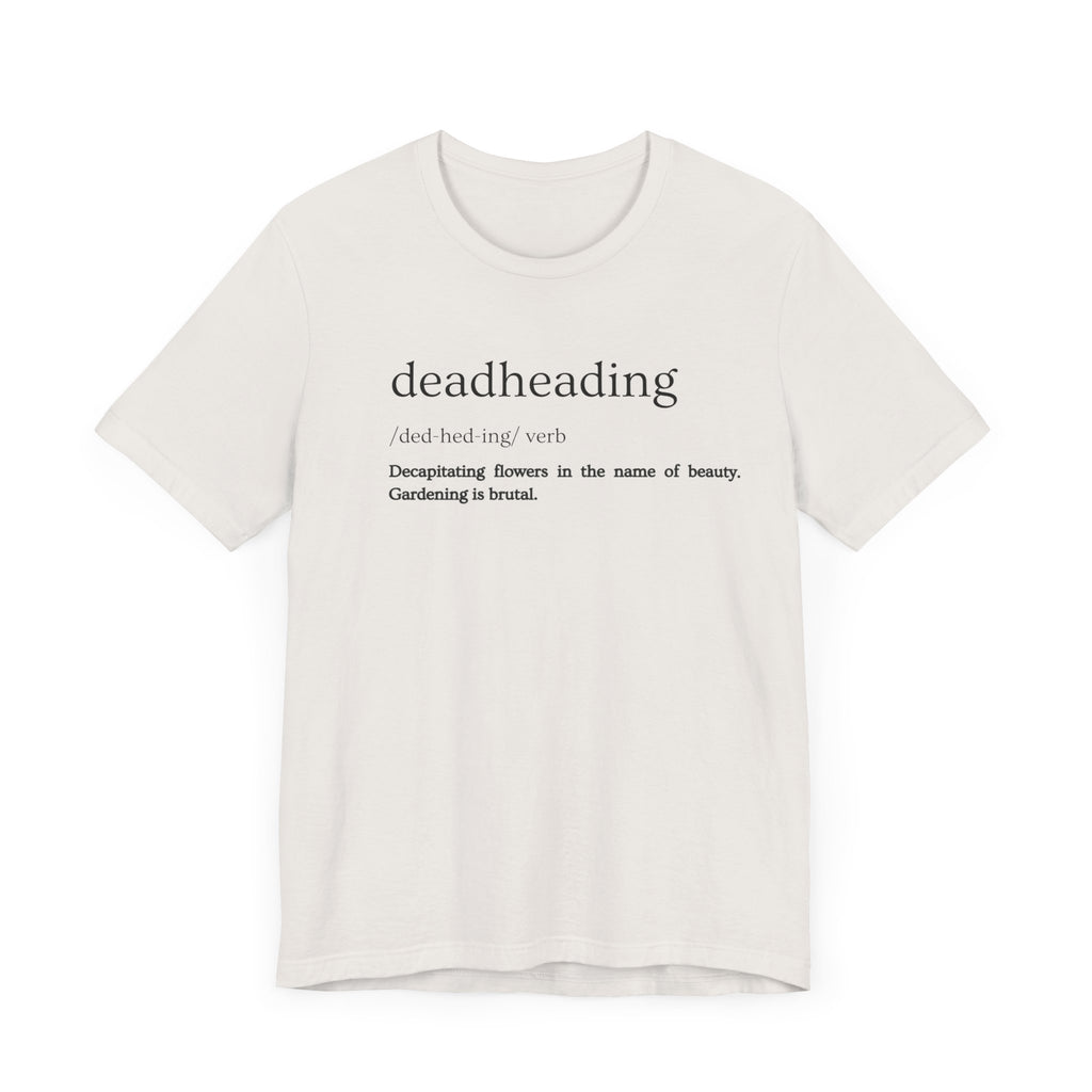 Deadheading: The Glamorous Art of Floral Decapitation Tee - Deadheading Definition Shirt