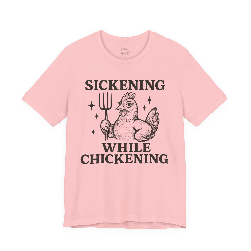 Sickening While Chickening Short Sleeve Tee